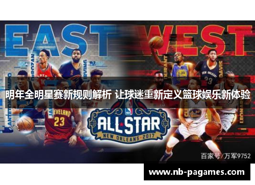 明年全明星赛新规则解析 让球迷重新定义篮球娱乐新体验