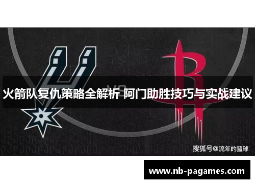 火箭队复仇策略全解析 阿门助胜技巧与实战建议