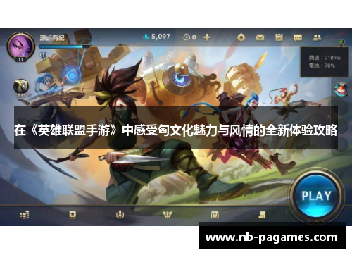 在《英雄联盟手游》中感受匈文化魅力与风情的全新体验攻略