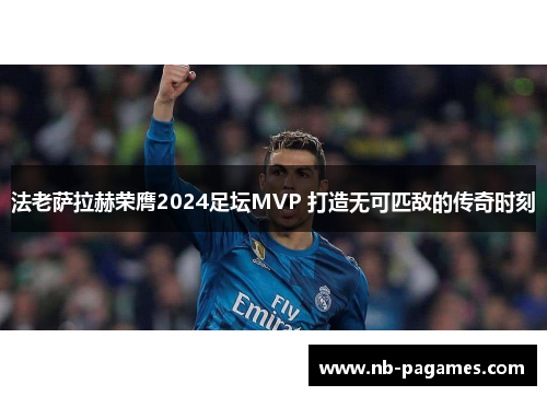 法老萨拉赫荣膺2024足坛MVP 打造无可匹敌的传奇时刻