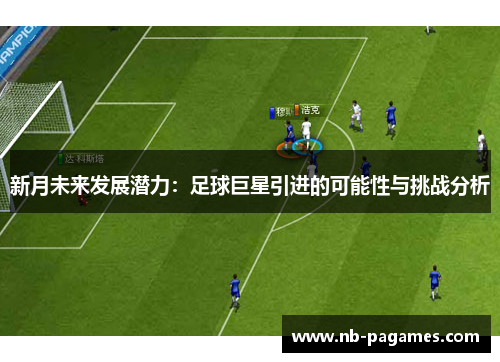 新月未来发展潜力：足球巨星引进的可能性与挑战分析