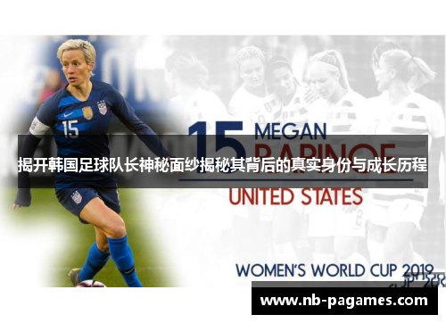 揭开韩国足球队长神秘面纱揭秘其背后的真实身份与成长历程