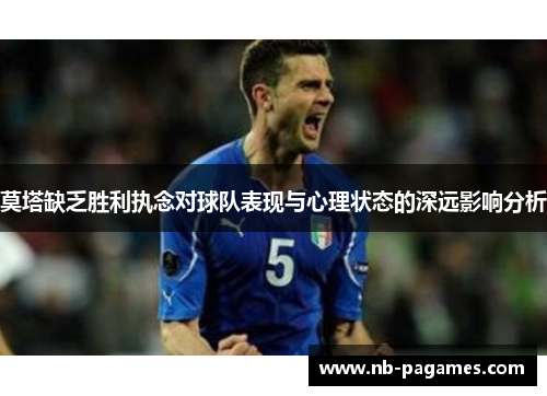 莫塔缺乏胜利执念对球队表现与心理状态的深远影响分析