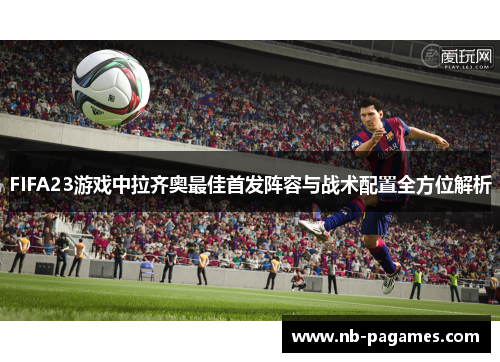 FIFA23游戏中拉齐奥最佳首发阵容与战术配置全方位解析