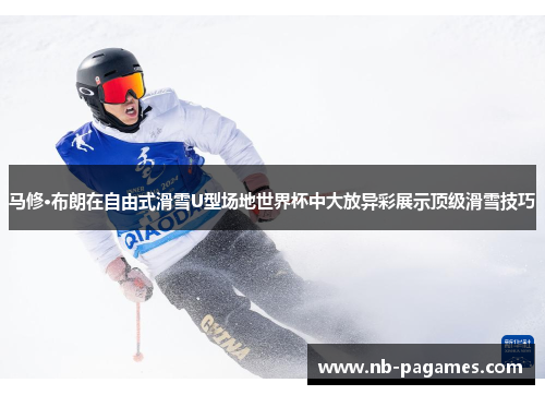 马修·布朗在自由式滑雪U型场地世界杯中大放异彩展示顶级滑雪技巧