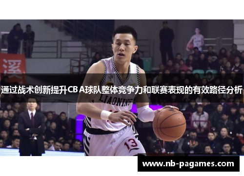 通过战术创新提升CBA球队整体竞争力和联赛表现的有效路径分析